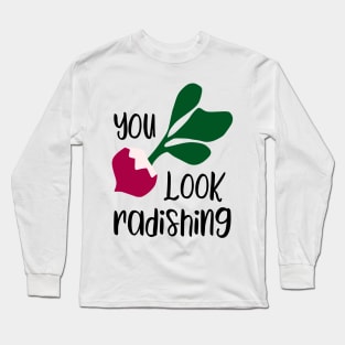 Funny you look radishing - funny food lover gift Long Sleeve T-Shirt